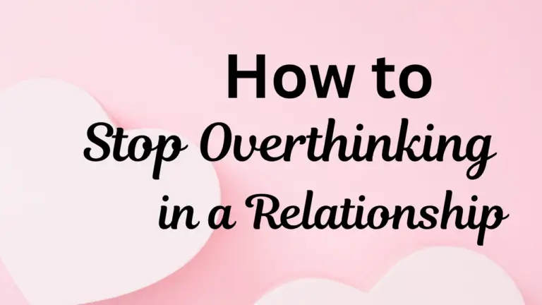 How to Stop Overthinking in a Relationship: 15 Heartfelt and Practical Tips