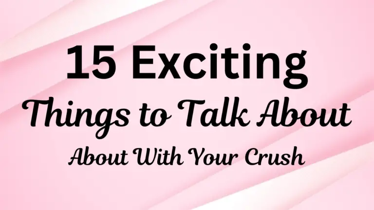 15 Exciting Things to Talk About With Your Crush